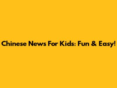 Chinese News For Kids: Fun & Easy!