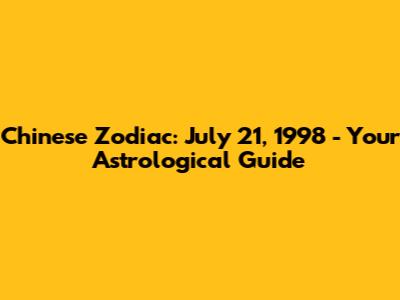 Chinese Zodiac: July 21, 1998 - Your Astrological Guide
