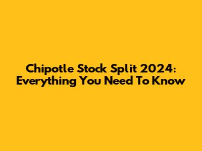 Chipotle Stock Split 2024: Everything You Need To Know
