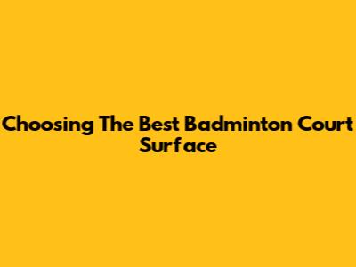 Choosing The Best Badminton Court Surface