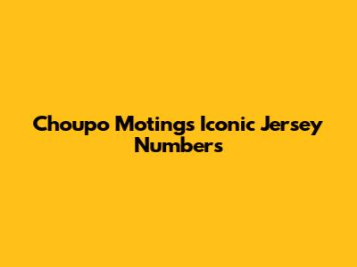 Choupo Moting's Iconic Jersey Numbers