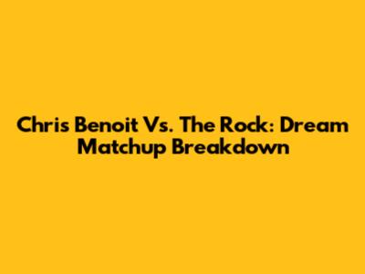 Chris Benoit Vs. The Rock: Dream Matchup Breakdown