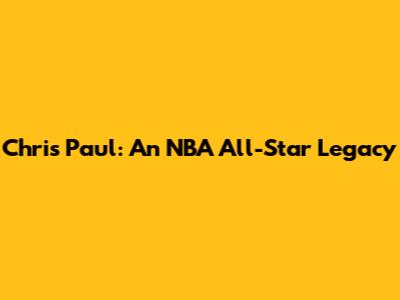 Chris Paul: An NBA All-Star Legacy