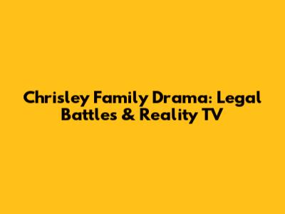 Chrisley Family Drama: Legal Battles & Reality TV