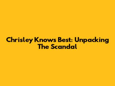 Chrisley Knows Best: Unpacking The Scandal