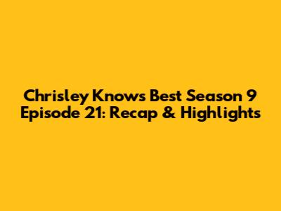 Chrisley Knows Best Season 9 Episode 21: Recap & Highlights