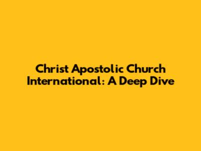Christ Apostolic Church International: A Deep Dive