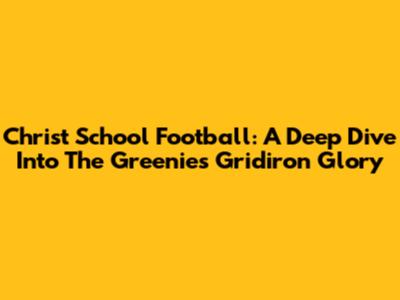 Christ School Football: A Deep Dive Into The Greenies' Gridiron Glory