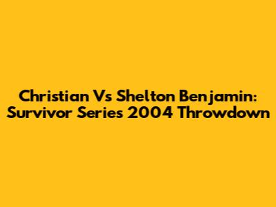 Christian Vs Shelton Benjamin: Survivor Series 2004 Throwdown