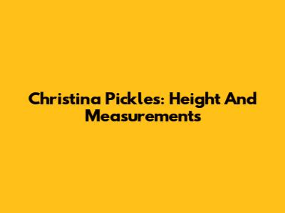 Christina Pickles: Height And Measurements