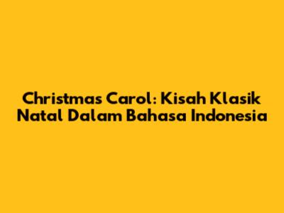 Christmas Carol: Kisah Klasik Natal Dalam Bahasa Indonesia