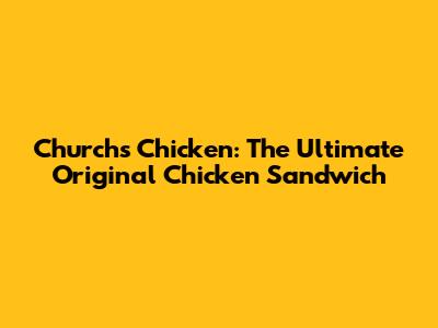Church's Chicken: The Ultimate Original Chicken Sandwich