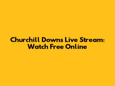 Churchill Downs Live Stream: Watch Free Online