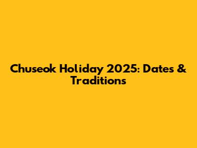Chuseok Holiday 2025: Dates & Traditions