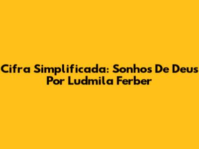 Cifra Simplificada: Sonhos De Deus Por Ludmila Ferber