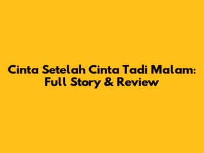 Cinta Setelah Cinta Tadi Malam: Full Story & Review