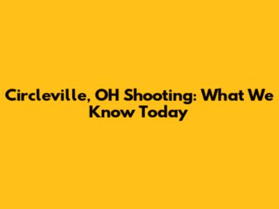 Circleville, OH Shooting: What We Know Today