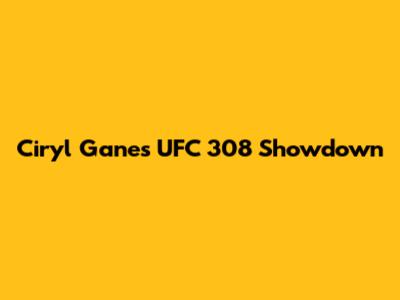 Ciryl Gane's UFC 308 Showdown