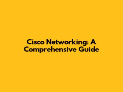Cisco Networking: A Comprehensive Guide