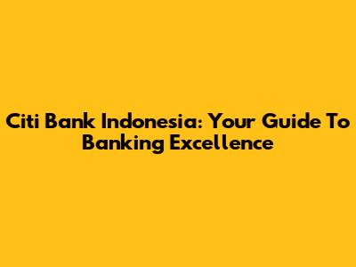 Citi Bank Indonesia: Your Guide To Banking Excellence