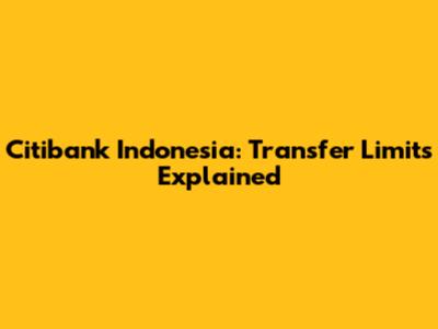 Citibank Indonesia: Transfer Limits Explained