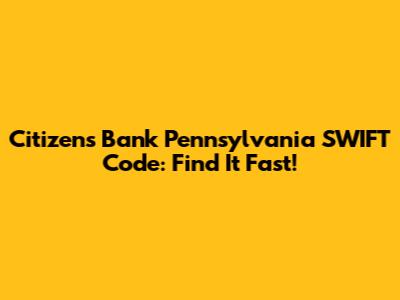 Citizens Bank Pennsylvania SWIFT Code: Find It Fast!
