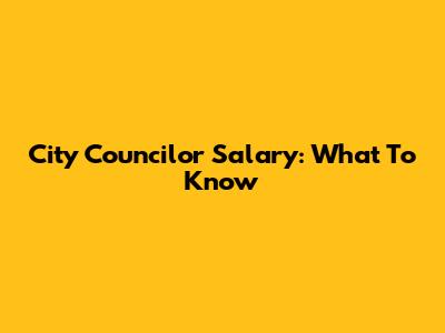 City Councilor Salary: What To Know