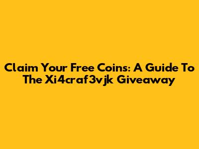 Claim Your Free Coins: A Guide To The Xi4craf3vjk Giveaway