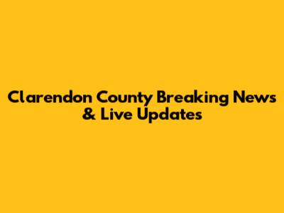 Clarendon County Breaking News & Live Updates