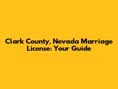 Clark County, Nevada Marriage License: Your Guide