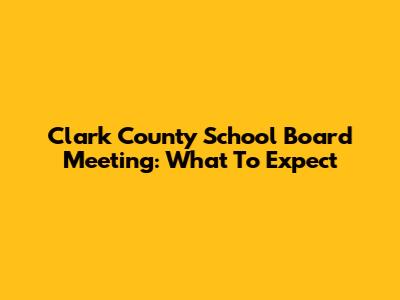 Clark County School Board Meeting: What To Expect