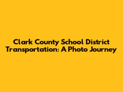Clark County School District Transportation: A Photo Journey