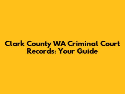 Clark County WA Criminal Court Records: Your Guide