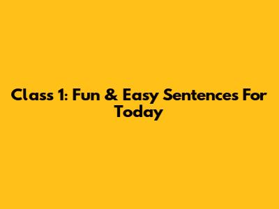 Class 1: Fun & Easy Sentences For Today