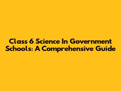 Class 6 Science In Government Schools: A Comprehensive Guide