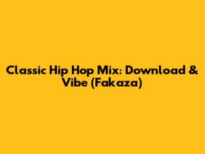 Classic Hip Hop Mix: Download & Vibe (Fakaza)