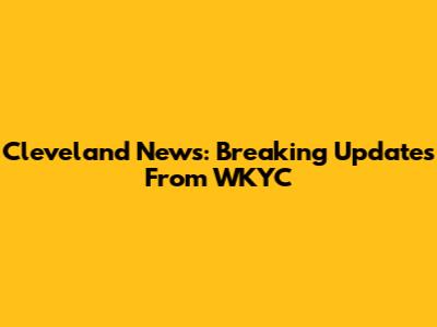 Cleveland News: Breaking Updates From WKYC