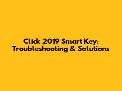 Click 2019 Smart Key: Troubleshooting & Solutions