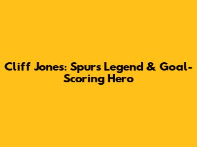 Cliff Jones: Spurs Legend & Goal-Scoring Hero
