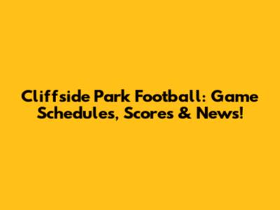Cliffside Park Football: Game Schedules, Scores & News!