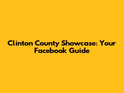 Clinton County Showcase: Your Facebook Guide