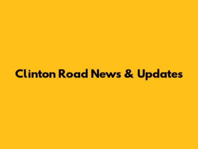 Clinton Road News & Updates