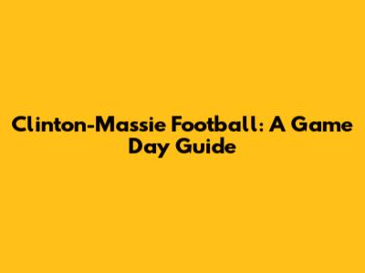 Clinton-Massie Football: A Game Day Guide