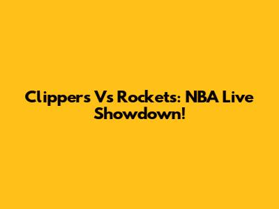 Clippers Vs Rockets: NBA Live Showdown!