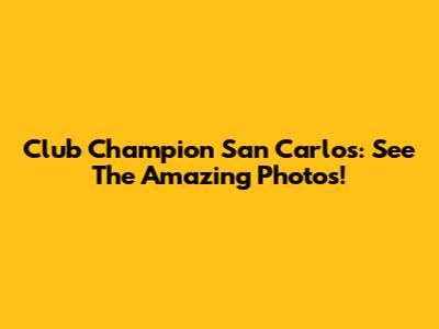 Club Champion San Carlos: See The Amazing Photos!