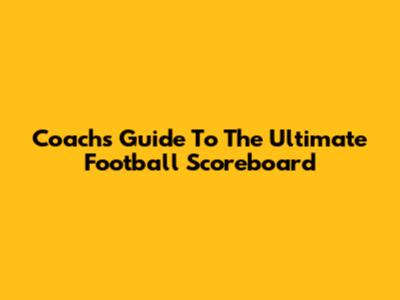 Coach's Guide To The Ultimate Football Scoreboard