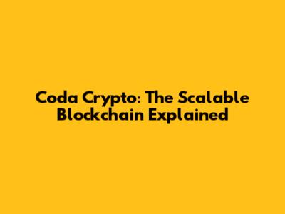 Coda Crypto: The Scalable Blockchain Explained