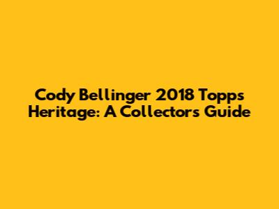 Cody Bellinger 2018 Topps Heritage: A Collector's Guide