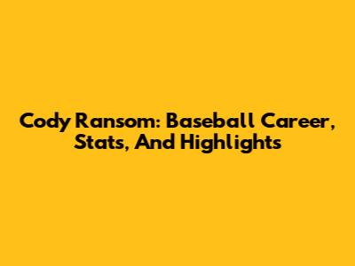 Cody Ransom: Baseball Career, Stats, And Highlights