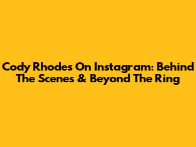Cody Rhodes On Instagram: Behind The Scenes & Beyond The Ring